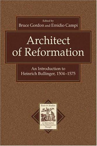 Architect of Reformation: An Introduction to Heinrich Bullinger, 15041575 (Texts and Studies in Reformation and Post-Reformation Thought)