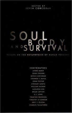 Soul, Body, and Survival: Essays on the Metaphysics of Human Persons
