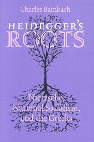 Heidegger's Roots: Nietzsche, National Socialism, and the Greeks