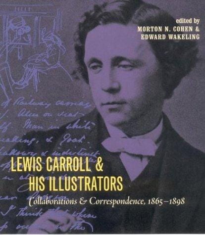 Lewis Carroll & His Illustrators: Collaborations & Correspondence, 1865-1898