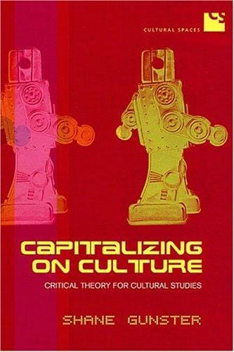 Capitalizing on Culture: Critical Theory for Cultural Studies (Cultural Spaces)