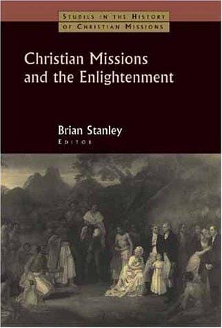 Christian Missions and the Enlightenment (Studies in the History of Christian Missions)