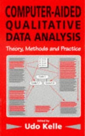 Computer-Aided Qualitative Data Analysis: Theory, Methods and Practice
