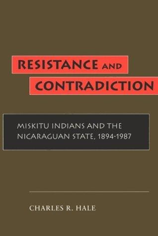 Resistance and Contradiction: Miskitu Indians and the Nicaraguan State, 1894-1987