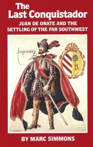 The Last Conquistador: Juan De Onate and the Settling of the Far Southwest (The Oklahoma Western Biographies, Vol 2)