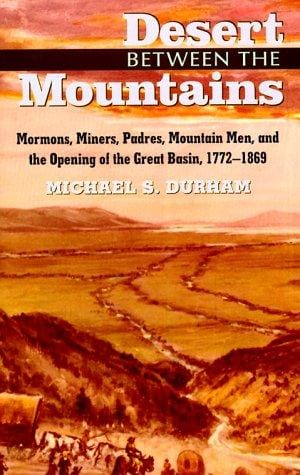Desert between the mountains: Mormons, miners, padres, mountain men, and the opening of the Great Basin, 1772-1869