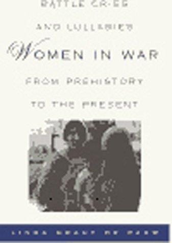 Battle Cries and Lullabies: Women in War from Prehistory to the Present