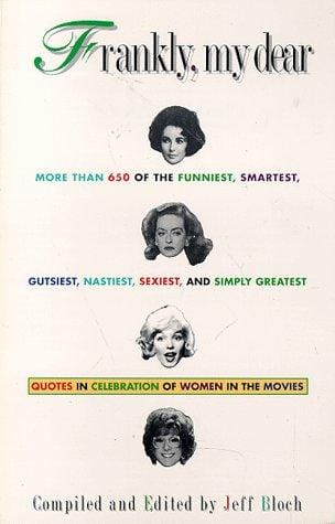 Frankly, My Dear: More Than 650 of the Funniest, Smartest, Gutsiest, Nastiest, Sexiest, and Simply Greatest Quotes in Celebration of Women in the Mo (Film Books)