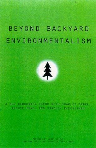Beyond backyard environmentalism: a new democracy forum with Charles Sabel, Archon Fung, and Bradley Karkkainen