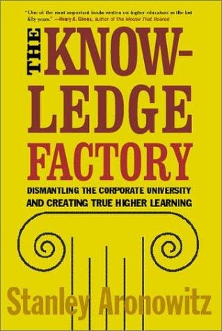 The Knowledge Factory: Dismantling the Corporate University and Creating True Higher Learning