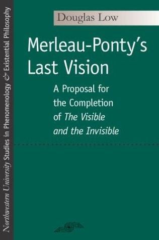 Merleau-Ponty's Last Vision: A Proposal for the Completion of "The Visible and the Invisible" (SPEP)