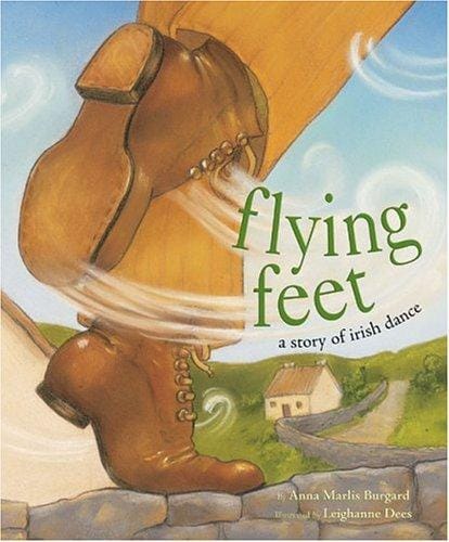Flying feet: a story of Irish dance / by Anna Marlis Burgard ; illustrated by Leighanne Dees.