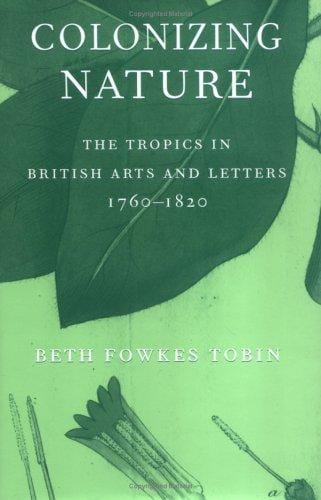 Colonizing Nature: The Tropics In British Arts And Letters, 1760-1820