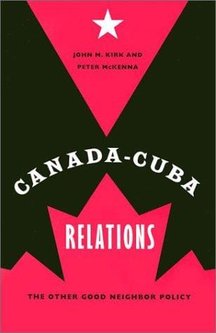 Canada-Cuba relations: the other good neighbor policy