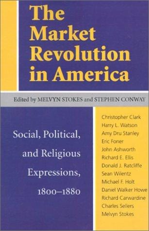 The Market Revolution in America: Social, Political, and Religious Expressions, 1800-1880