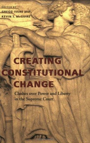 Creating Constitutional Change: Clashes over Power and Liberty in the Supreme Court (Constitutionalism and Democracy)