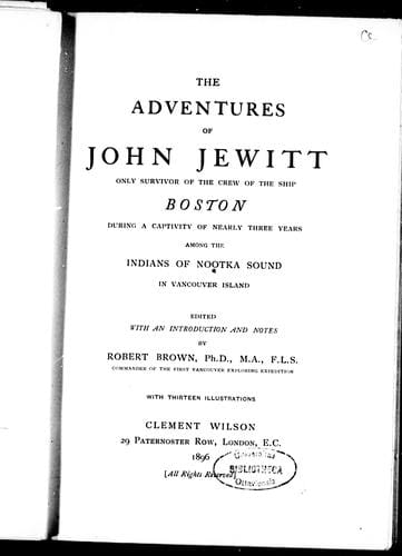The adventures of John Jewitt only survivor of the crew of the ship Boston, during a captivity of nearly three years among the Indians of Nookta Sound, in Vancouver Island