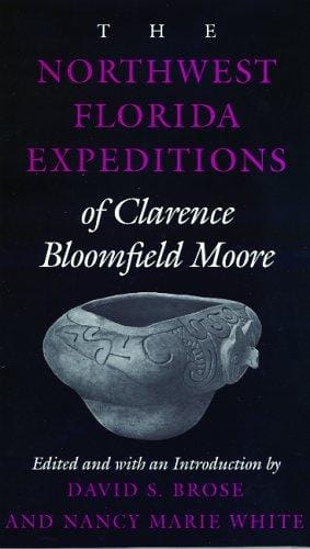The Northwest Florida Expeditions of Clarence Bloomefield Moore (Classics Southeast Archaeology)