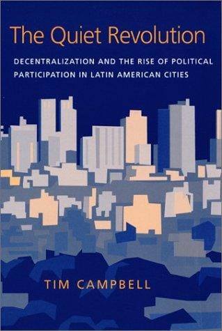 The Quiet Revolution: Decentralization and the Rise of Political Participation in Latin American Cities (Pitt Latin American Series)
