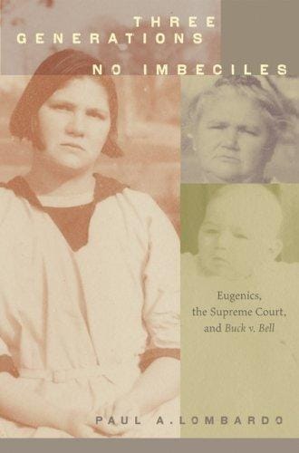 Three generations, no imbeciles: eugenics, the Supreme Court, and Buck v. Bell