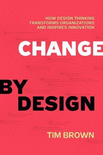 Change by design: how design thinking can transform organizations and inspire innovation