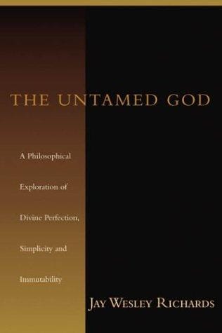 The Untamed God: A Philosophical Exploration of Divine Perfection, Immutability and Simplicity