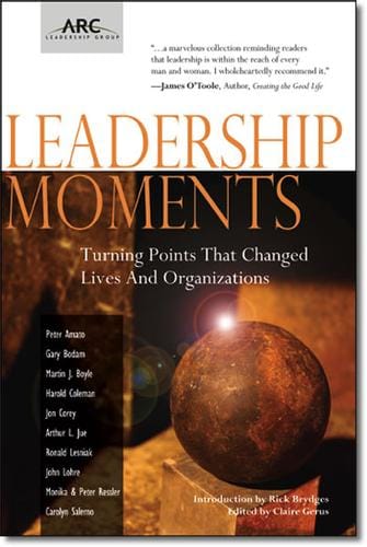 Leadership Moments: Turning Points That Changed Lives and Organizations