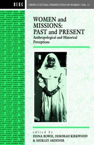 Women and Missions: Past and Present: Anthropological and Historical Perceptions (Cross-Cultural Perspectives on Women)