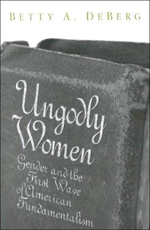 Ungodly women: gender and the first wave of American fundamentalism