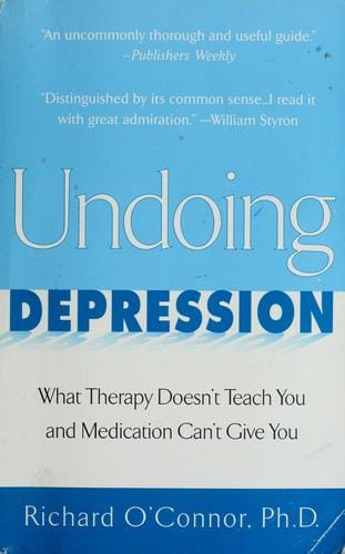 Undoing depression: what therapy doesn't teach you and medication can't give you