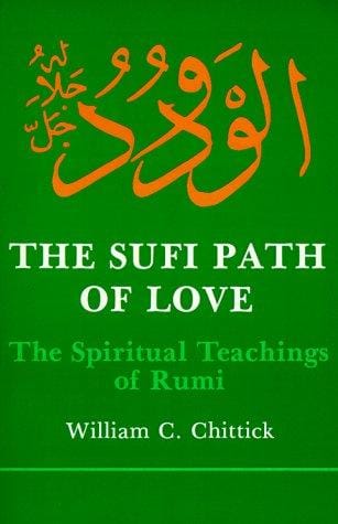 The Sufi Path of Love: The Spiritual Teachings of Rumi (Suny Series, Islamic Spirituality)
