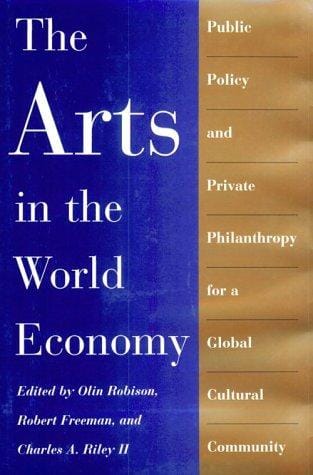 The Arts in the World Economy: Public Policy and Private Philanthropy for a Global Cultural Community