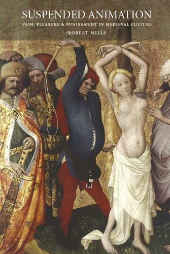 Suspended Animation: Pain, Pleasure and Punishment in Medieval Culture