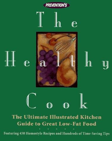 Prevention's the Healthy Cook: The Ultimate Kitchen Guide to Great Low-Fat Food: Featuring 450 Homestyle Recipes and Hundreds of Time-Saving Tips