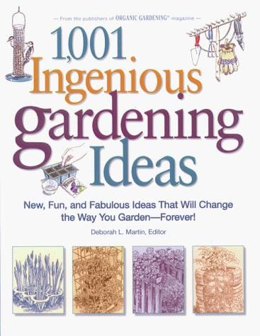 1,001 Ingenious Gardening Ideas: New, Fun and Fabulous That Will Change the Way You Garden - Forever! (Rodale Garden Book)