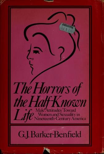 The horrors of the half-known life: male attitudes toward women and sexuality in nineteenth-century America