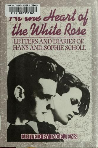 At the heart of the White Rose: letters and diaries of Hans and Sophie Scholl