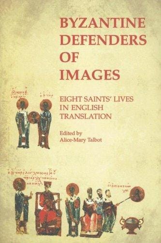 Byzantine defenders of images: eight saints' lives in English translation