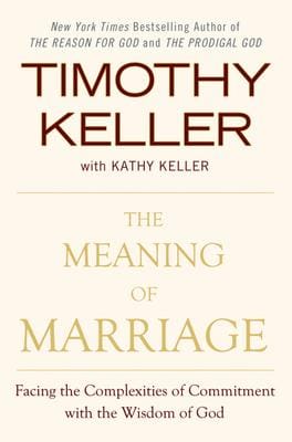 The Meaning of Marriage: facing the complexities of commitment with the wisdom of God