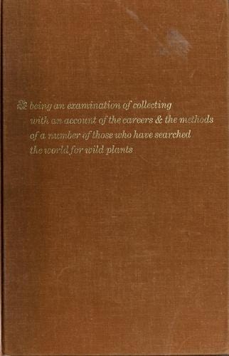 The plant hunters: being an examination of collecting, with an account of the careers & the methods of a number of those who have searched the world for wild plants