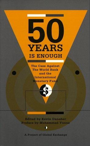 50 Years Is Enough: The Case Against the World Bank and the International Monetary Fund