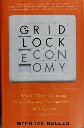 The gridlock economy: how too much ownership wrecks markets, stops innovation, and costs lives