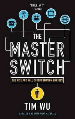 The master switch: the rise and fall of information empires