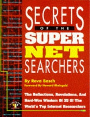 Secrets of the super Net searchers: the reflections, revelations, and hard-won wisdom of 35 of the world's top Internet researchers