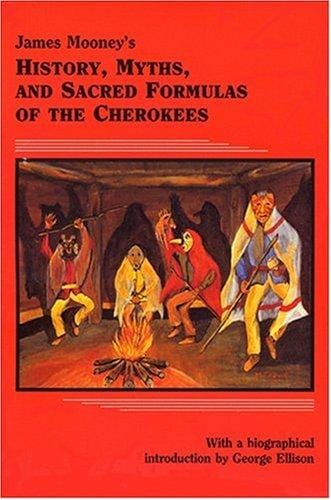 James Mooney's history, myths, and sacred formulas of the Cherokees: containing the full texts of Myths of the Cherokee (1900) and The sacred formulas of the Cherokees (1891) as published by the Bureau of American Ethnology : with a new biographical introduction, James Mooney and the eastern Cherokees
