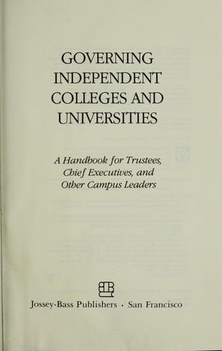Governing independent colleges and universities: a handbook for trustees, chief executives, and other campus leaders