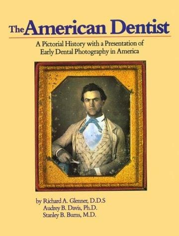 The American dentist: a pictorial history with a presentation of early dental photography in America