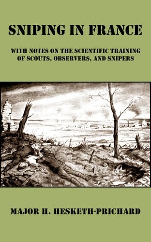 Sniping in France: With Notes on the Scientific Training of Scouts, Observers, and Snipers