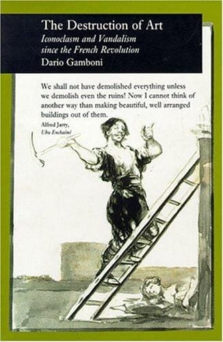 Destruction of Art: Iconoclasm and Vandalism Since the French Revolution (Reaktion Books - Picturing History)
