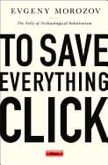 To save everything, click here : the folly of technological solutionism